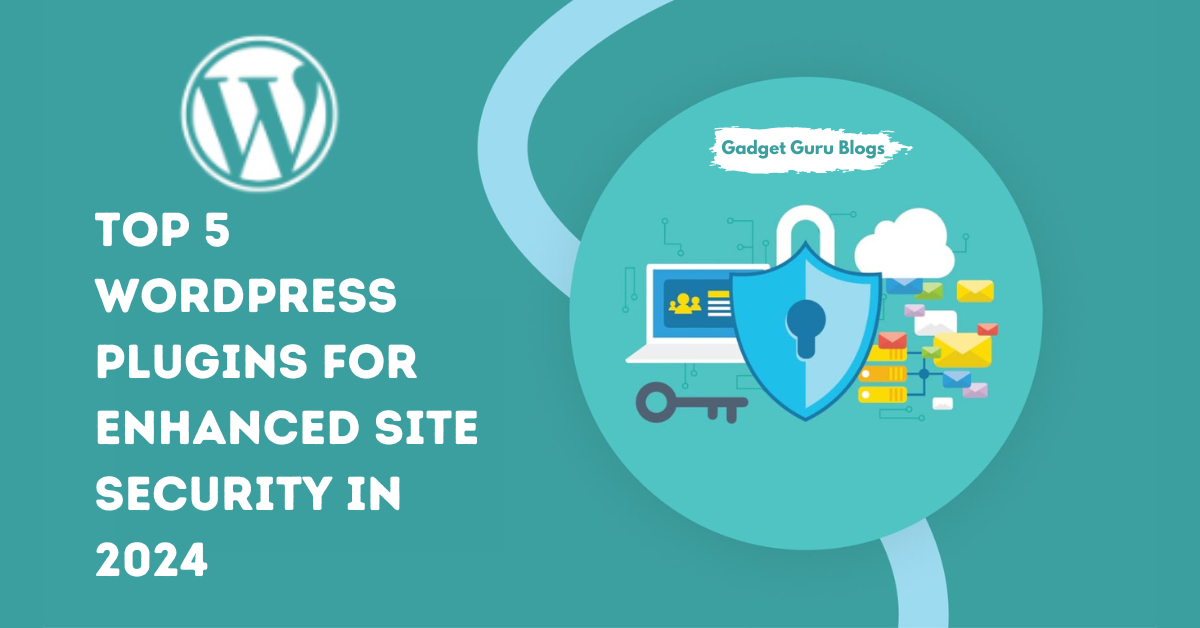 Top 5 WordPress Plugins for Enhanced Site Security in 2024